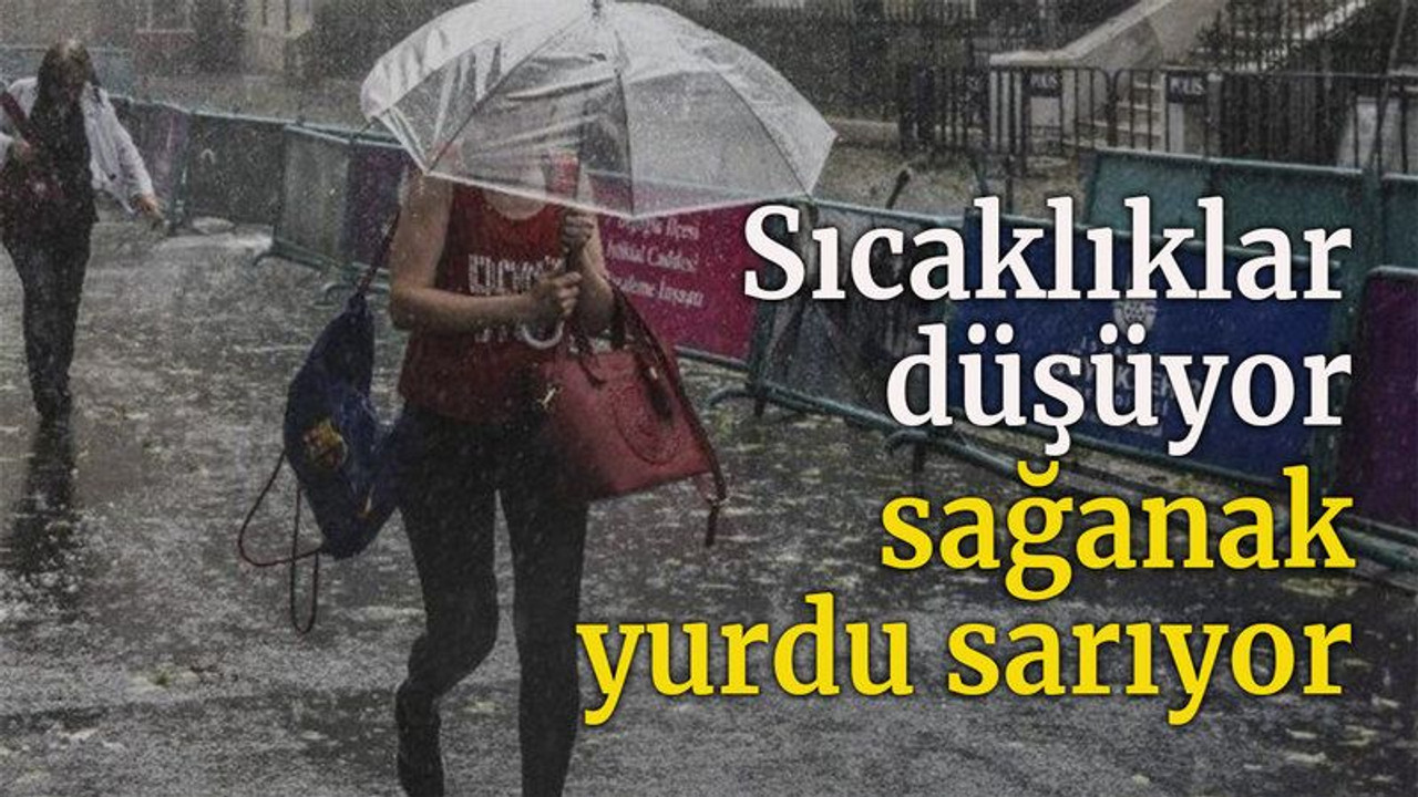 Sıcaklıklar düşüyor, sağanak yurdu sarıyor